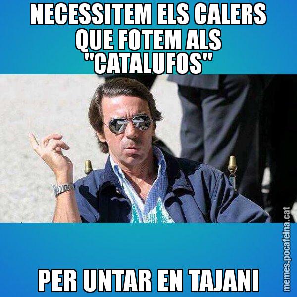 NECESSITEM ELS CALERS QUE FOTEM ALS "CATALUFOS" PER UNTAR EN TAJANI - Aznar Lupas