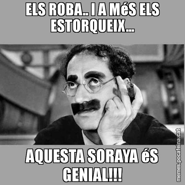 ELS ROBA.. I A MéS ELS ESTORQUEIX... AQUESTA SORAYA éS GENIAL!!!