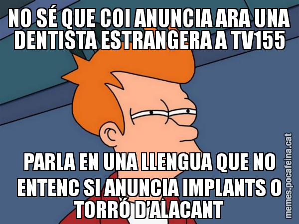 NO SÉ QUE COI ANUNCIA ARA UNA DENTISTA ESTRANGERA A TV155 PARLA EN UNA LLENGUA QUE NO ENTENC SI ANUNCIA IMPLANTS O TORRÓ D’ALACANT - Futurama Fry