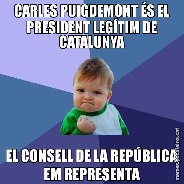 CARLES PUIGDEMONT ÉS EL PRESIDENT LEGÍTIM DE CATALUNYA EL CONSELL DE LA REPÚBLICA EM REPRESENTA - Success Kid