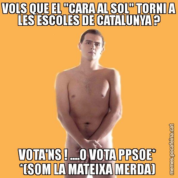 VOLS QUE EL "CARA AL SOL" TORNI A LES ESCOLES DE CATALUNYA ? VOTA'NS ! ....O VOTA PPSOE*  *(SOM LA MATEIXA MERDA) - Albert Rivera