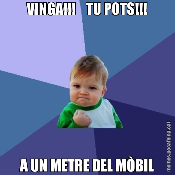 VINGA!!!    TU POTS!!! A UN METRE DEL MÒBIL - Success Kid