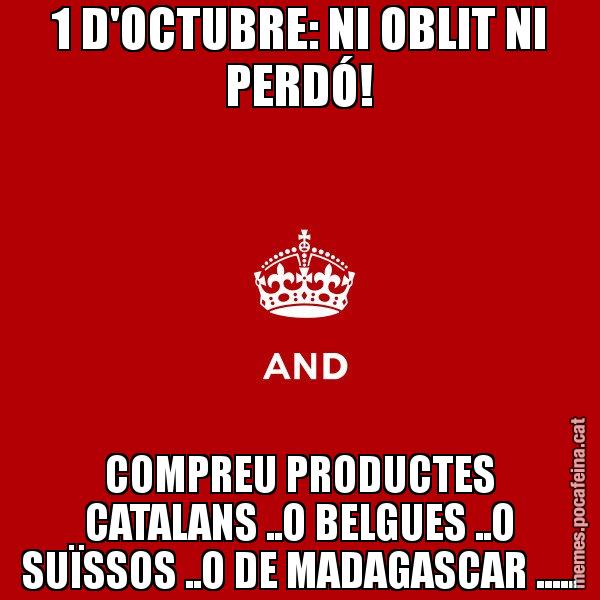 1 D'OCTUBRE: NI OBLIT NI PERDÓ! COMPREU PRODUCTES CATALANS ..O BELGUES ..O SUÏSSOS ..O DE MADAGASCAR ..... - Keep