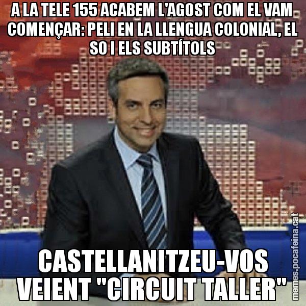 A LA TELE 155 ACABEM L'AGOST COM EL VAM COMENÇAR: PELI EN LA LLENGUA COLONIAL, EL SO I ELS SUBTÍTOLS CASTELLANITZEU-VOS VEIENT "CIRCUIT TALLER" - Trollicer