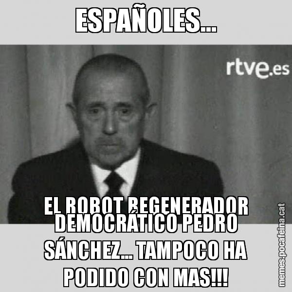 ESPAÑOLES... EL ROBOT REGENERADOR DEMOCRÁTICO PEDRO SÁNCHEZ... TAMPOCO HA PODIDO CON MAS!!!
