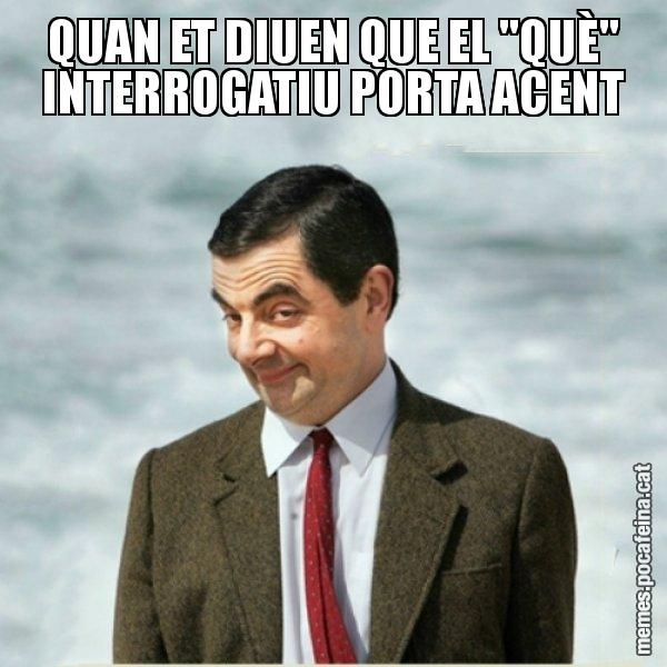 QUAN ET DIUEN QUE EL "QUÈ" INTERROGATIU PORTA ACENT - Mr. Bean