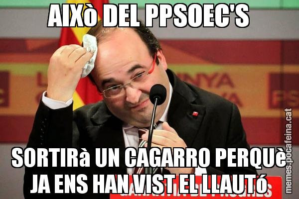 AIXò DEL PPSOEC'S SORTIRà UN CAGARRO PERQUè JA ENS HAN VIST EL LLAUTó