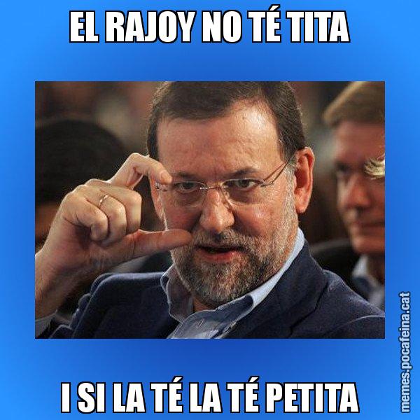 EL RAJOY NO TÉ TITA I SI LA TÉ LA TÉ PETITA - Rajoy titola