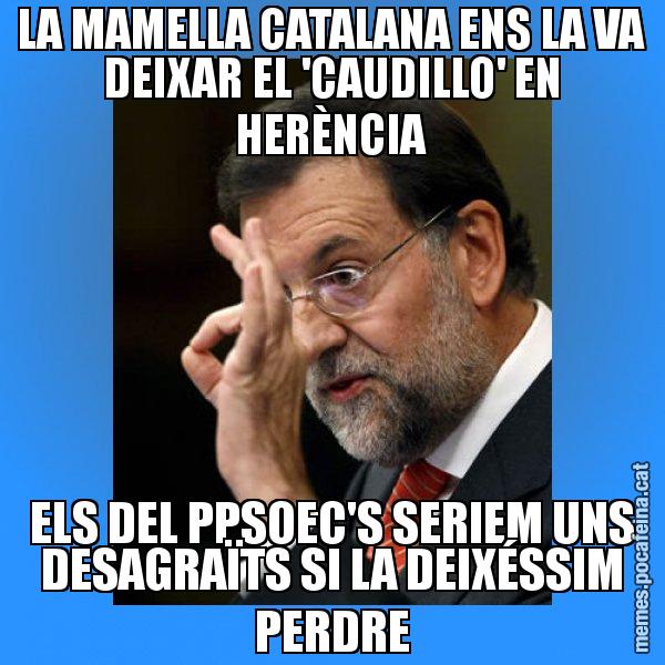 LA MAMELLA CATALANA ENS LA VA DEIXAR EL 'CAUDILLO' EN HERÈNCIA ELS DEL PPSOEC'S SERIEM UNS DESAGRAÏTS SI LA DEIXÉSSIM PERDRE - Rajoy Zero