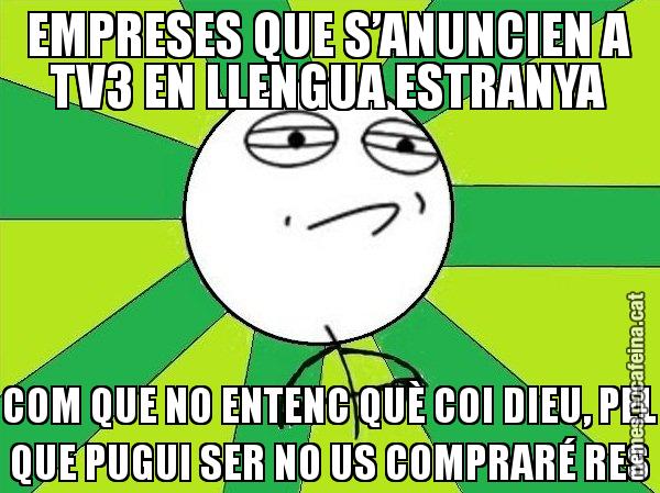 EMPRESES QUE S’ANUNCIEN A TV3 EN LLENGUA ESTRANYA COM QUE NO ENTENC QUÈ COI DIEU, PEL QUE PUGUI SER NO US COMPRARÉ RES - Challenge Accepted