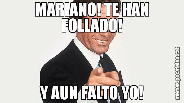 MARIANO! TE HAN FOLLADO! Y AUN FALTO YO!