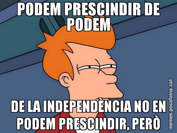 PODEM PRESCINDIR DE PODEM DE LA INDEPENDÈNCIA NO EN PODEM PRESCINDIR, PERÒ - Futurama Fry