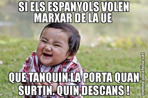 SI ELS ESPANYOLS VOLEN MARXAR DE LA UE  QUE TANQUIN LA PORTA QUAN SURTIN. QUIN DESCANS ! - El diabòlic nen asiàtic