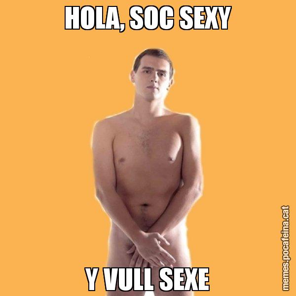 HOLA, SOC SEXY Y VULL SEXE - Albert Rivera