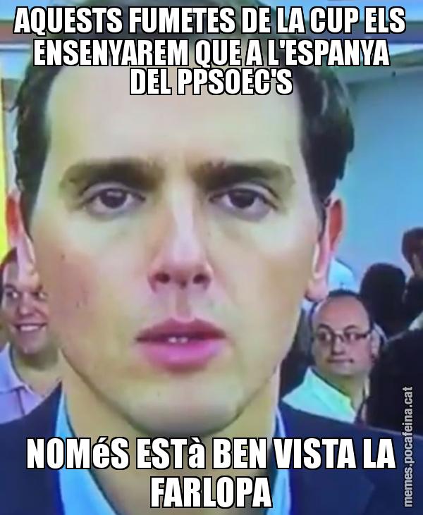 AQUESTS FUMETES DE LA CUP ELS ENSENYAREM QUE A L'ESPANYA DEL PPSOEC'S NOMéS ESTà BEN VISTA LA FARLOPA