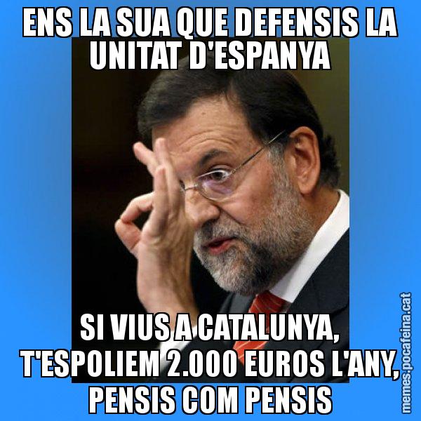 ENS LA SUA QUE DEFENSIS LA UNITAT D'ESPANYA SI VIUS A CATALUNYA, T'ESPOLIEM 2.000 EUROS L'ANY, PENSIS COM PENSIS - Rajoy Zero