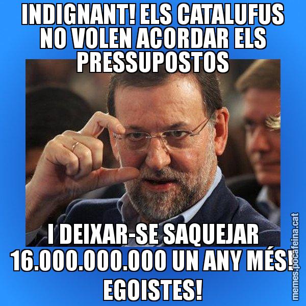 INDIGNANT! ELS CATALUFUS NO VOLEN ACORDAR ELS PRESSUPOSTOS I DEIXAR-SE SAQUEJAR 16.000.000.000 UN ANY MÉS! EGOISTES! - Rajoy titola