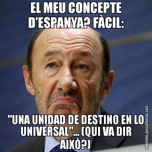 EL MEU CONCEPTE D'ESPANYA? FÀCIL: "UNA UNIDAD DE DESTINO EN LO UNIVERSAL"... (QUI VA DIR AIXÒ?) - Rubalcaba