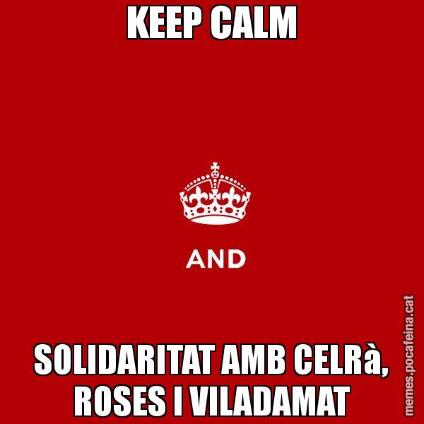 KEEP CALM SOLIDARITAT AMB CELRà, ROSES I VILADAMAT - Keep