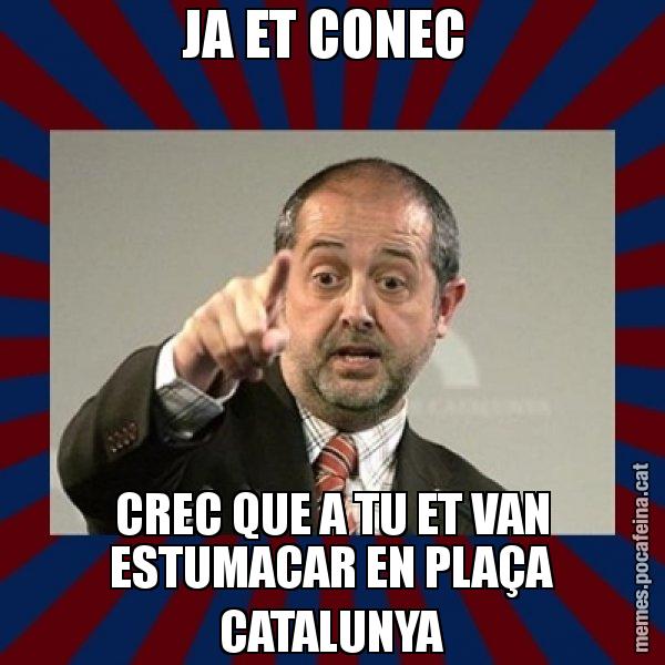 JA ET CONEC  CREC QUE A TU ET VAN ESTUMACAR EN PLAÇA CATALUNYA - Felip Puig