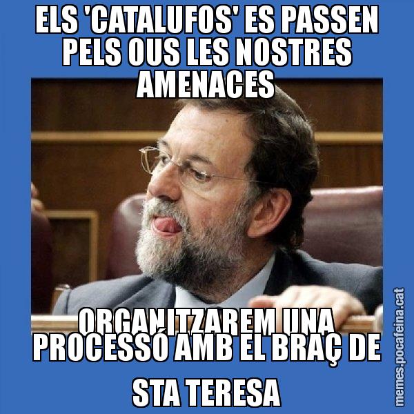 ELS 'CATALUFOS' ES PASSEN PELS OUS LES NOSTRES AMENACES ORGANITZAREM UNA PROCESSÓ AMB EL BRAÇ DE STA TERESA - Mmmmmariano Rajoy