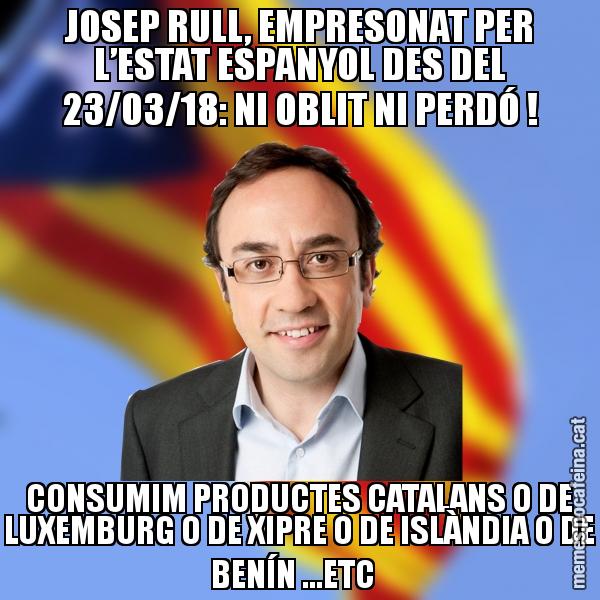 JOSEP RULL, EMPRESONAT PER L’ESTAT ESPANYOL DES DEL 23/03/18: NI OBLIT NI PERDÓ ! CONSUMIM PRODUCTES CATALANS O DE LUXEMBURG O DE XIPRE O DE ISLÀNDIA O DE BENÍN ...ETC