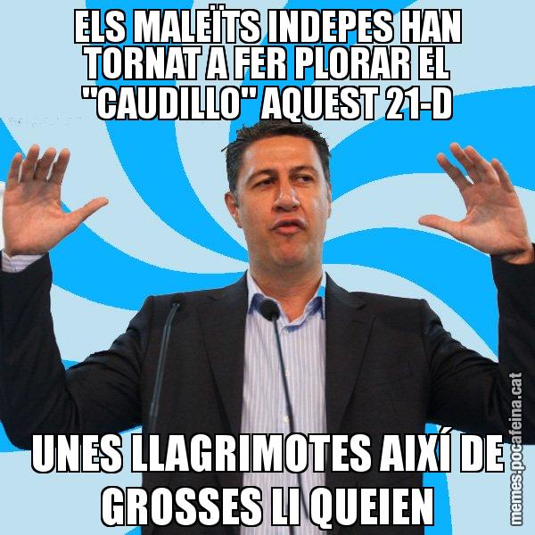 ELS MALEÏTS INDEPES HAN TORNAT A FER PLORAR EL "CAUDILLO" AQUEST 21-D UNES LLAGRIMOTES AIXÍ DE GROSSES LI QUEIEN - Xavier García Albiol - 27S