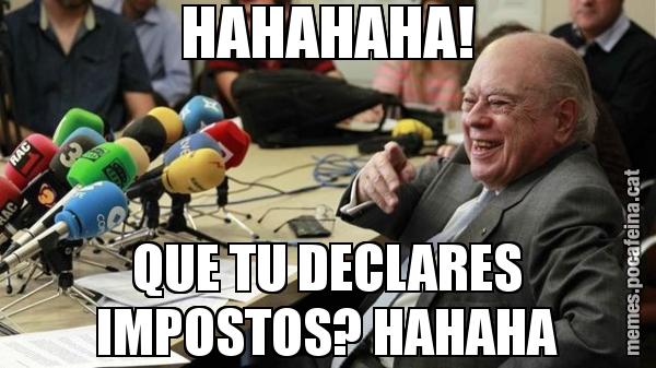 HAHAHAHA! QUE TU DECLARES IMPOSTOS? HAHAHA