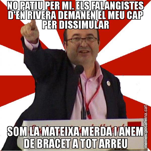 NO PATIU PER MI. ELS FALANGISTES D'EN RIVERA DEMANEN EL MEU CAP PER DISSIMULAR SOM LA MATEIXA MERDA I ANEM DE BRACET A TOT ARREU - Miquel Iceta