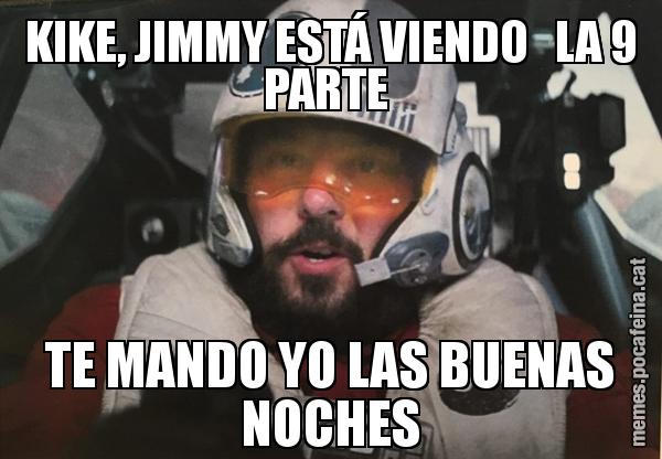 KIKE, JIMMY ESTÁ VIENDO   LA 9 PARTE  TE MANDO YO LAS BUENAS NOCHES