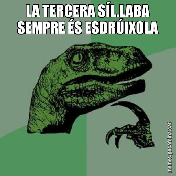 LA TERCERA SÍL.LABA SEMPRE ÉS ESDRÚIXOLA - Philosoraptor