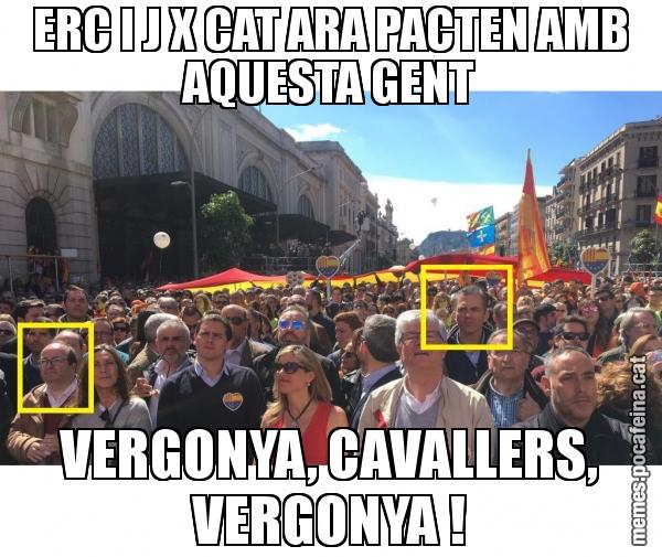 ERC I J X CAT ARA PACTEN AMB AQUESTA GENT VERGONYA, CAVALLERS, VERGONYA !