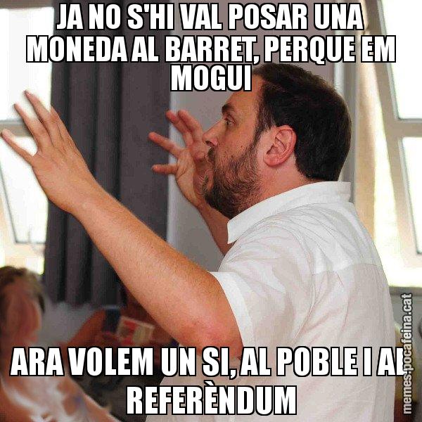 JA NO S'HI VAL POSAR UNA MONEDA AL BARRET, PERQUE EM MOGUI ARA VOLEM UN SI, AL POBLE I AL REFERÈNDUM - Oriol Junqueras