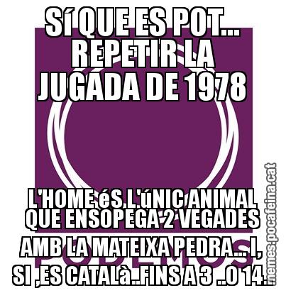 Sí QUE ES POT... REPETIR LA JUGADA DE 1978 L'HOME éS L'úNIC ANIMAL QUE ENSOPEGA 2 VEGADES AMB LA MATEIXA PEDRA... I, SI ,ES CATALà..FINS A 3 ..O 14..