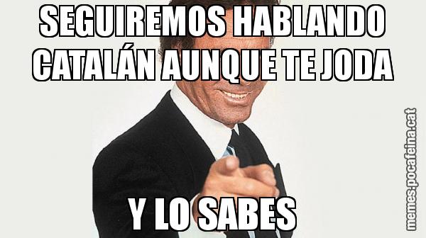 SEGUIREMOS HABLANDO CATALÁN AUNQUE TE JODA Y LO SABES