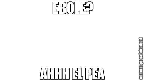 EBOLE? AHHH EL PEA
