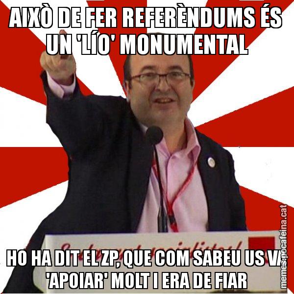 AIXÒ DE FER REFERÈNDUMS ÉS UN 'LÍO' MONUMENTAL HO HA DIT EL ZP, QUE COM SABEU US VA 'APOIAR' MOLT I ERA DE FIAR - Miquel Iceta