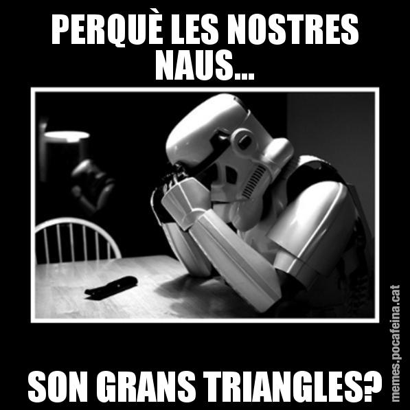 PERQUÈ LES NOSTRES NAUS... SON GRANS TRIANGLES? - Sad Trooper