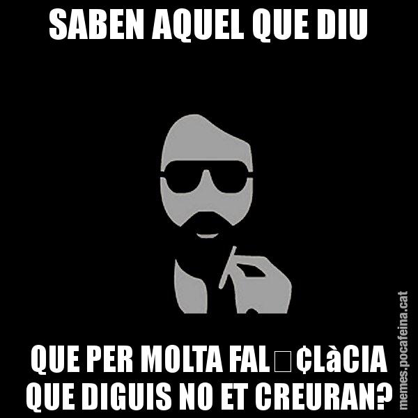 SABEN AQUEL QUE DIU QUE PER MOLTA FAL•LàCIA QUE DIGUIS NO ET CREURAN? - Eugenio