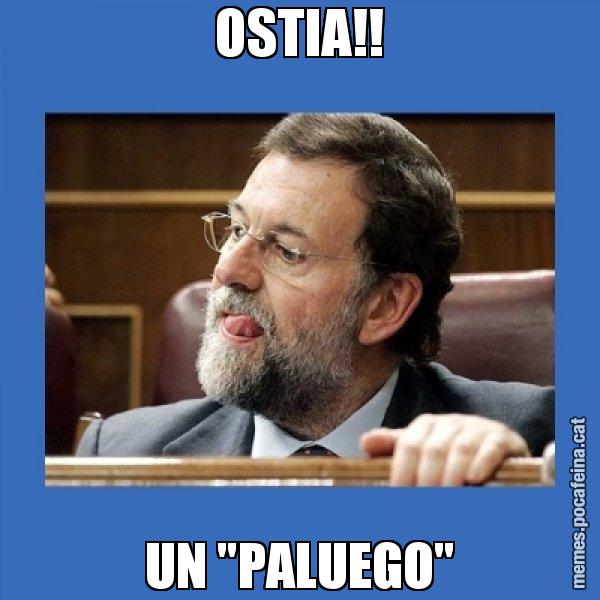 OSTIA!! UN "PALUEGO" - Mmmmmariano Rajoy