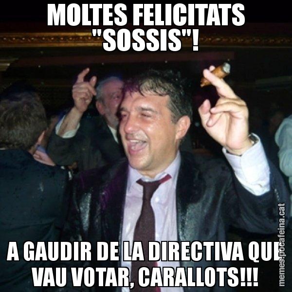 MOLTES FELICITATS "SOSSIS"! A GAUDIR DE LA DIRECTIVA QUE VAU VOTAR, CARALLOTS!!! - Laporta de Festa