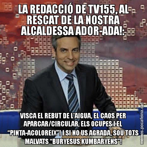 LA REDACCIÓ DE TV155, AL RESCAT DE LA NOSTRA ALCALDESSA ADOR-ADA!: VISCA EL REBUT DE L’AIGUA, EL CAOS PER APARCAR/CIRCULAR, ELS OCUPES I EL “PINTA-ACOLOREIX”! I SI NO US AGRADA, SOU TOTS MALVATS “BURYESUS KUMBARYENS”! - Trollicer