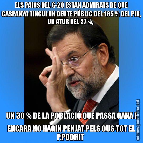 ELS PAIOS DEL G-20 ESTAN ADMIRATS DE QUE CASPANYA TINGUI UN DEUTE PÚBLIC DEL 165 % DEL PIB, UN ATUR DEL 27 %,  UN 30 % DE LA POBLACIÓ QUE PASSA GANA I ENCARA NO HAGIN PENJAT PELS OUS TOT EL P.PODRIT - Rajoy Zero