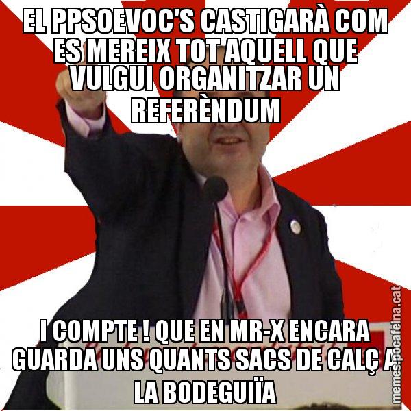 EL PPSOEVOC'S CASTIGARÀ COM ES MEREIX TOT AQUELL QUE VULGUI ORGANITZAR UN REFERÈNDUM I COMPTE ! QUE EN MR-X ENCARA GUARDA UNS QUANTS SACS DE CALÇ A LA BODEGUIÏA - Miquel Iceta