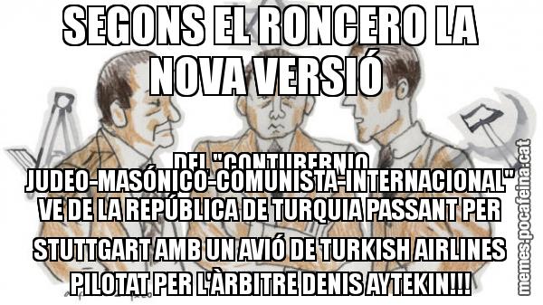SEGONS EL RONCERO LA NOVA VERSIÓ DEL "CONTUBERNIO JUDEO-MASÓNICO-COMUNISTA-INTERNACIONAL" VE DE LA REPÚBLICA DE TURQUIA PASSANT PER STUTTGART AMB UN AVIÓ DE TURKISH AIRLINES PILOTAT PER L'ÀRBITRE DENIS AYTEKIN!!!