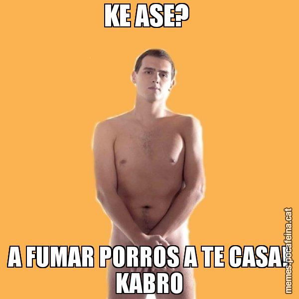 KE ASE?  A FUMAR PORROS A TE CASA! KABRO - Albert Rivera