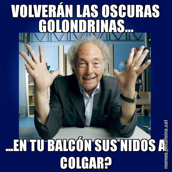 VOLVERÁN LAS OSCURAS GOLONDRINAS... ...EN TU BALCÓN SUS NIDOS A COLGAR? - Eduard Punset