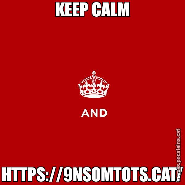 KEEP CALM HTTPS://9NSOMTOTS.CAT/ - Keep