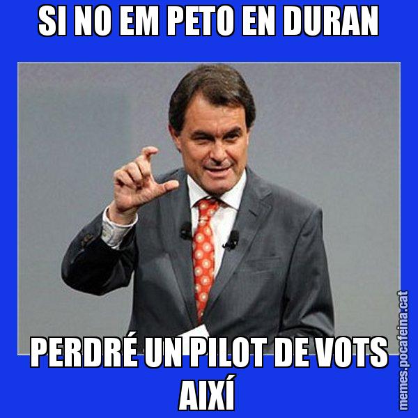 SI NO EM PETO EN DURAN PERDRÉ UN PILOT DE VOTS AIXÍ - Artur Mas Titola