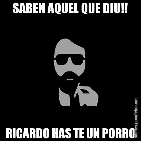 SABEN AQUEL QUE DIU!! RICARDO HAS TE UN PORRO - Eugenio